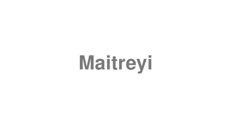 How to pronounce Maitreyi 